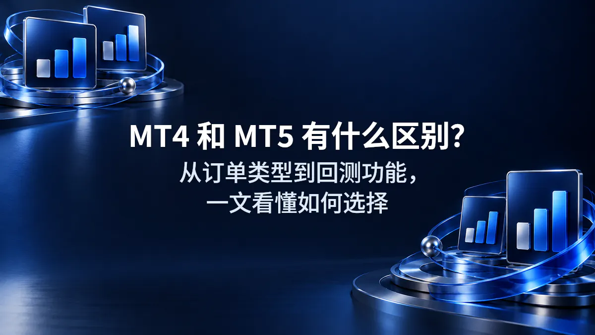 MT4 和 MT5 有什么区别？从订单类型到回测功能，一文看懂如何选择