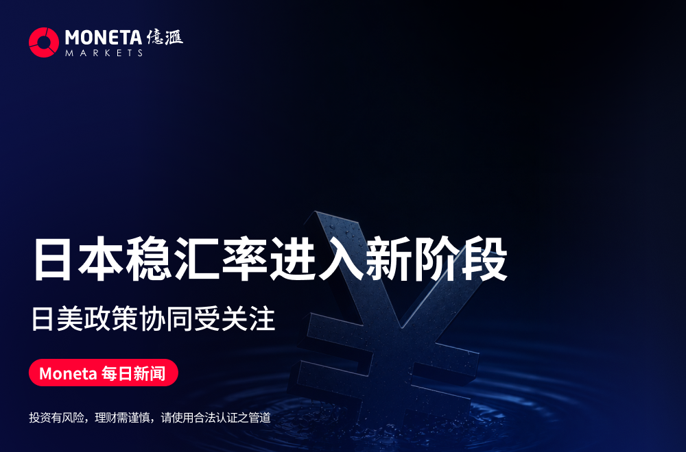 Moneta Markets 亿汇每日新闻│日本稳汇率进入新阶段 日美政策协同受关注