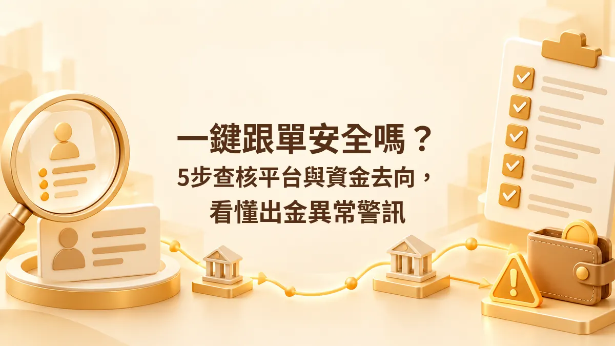 一鍵跟單安全嗎？5步查核平台與資金去向，看懂出金異常警訊