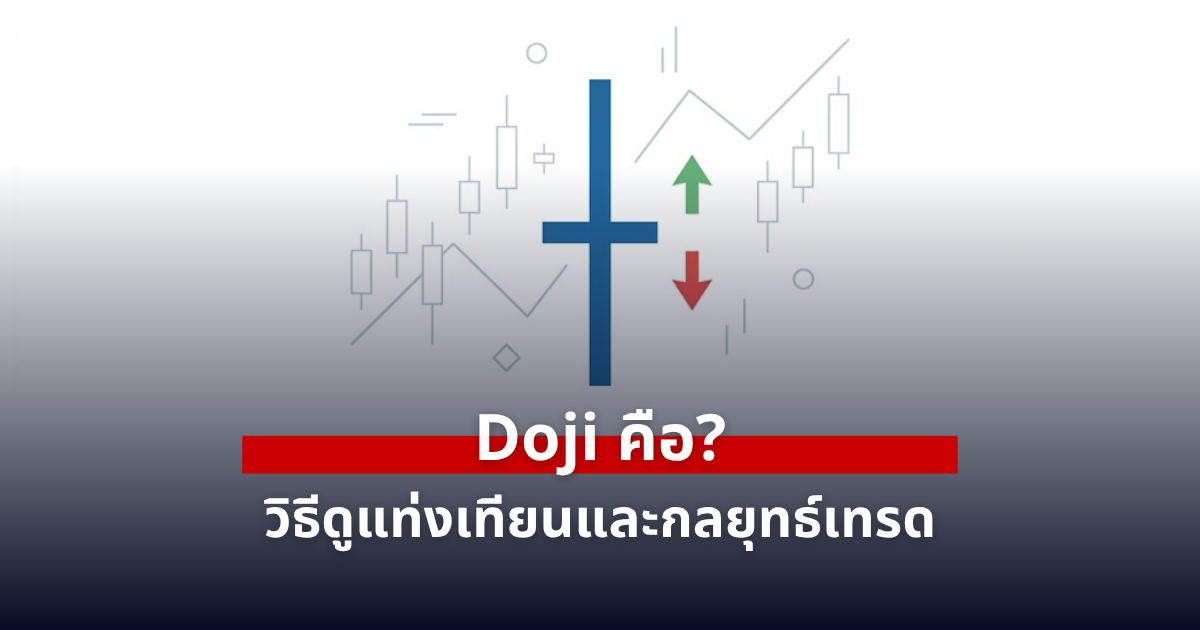 Doji คืออะไร? วิธีดูแท่งเทียน Doji และกลยุทธ์ทำกำไรจากความลังเลของตลาด